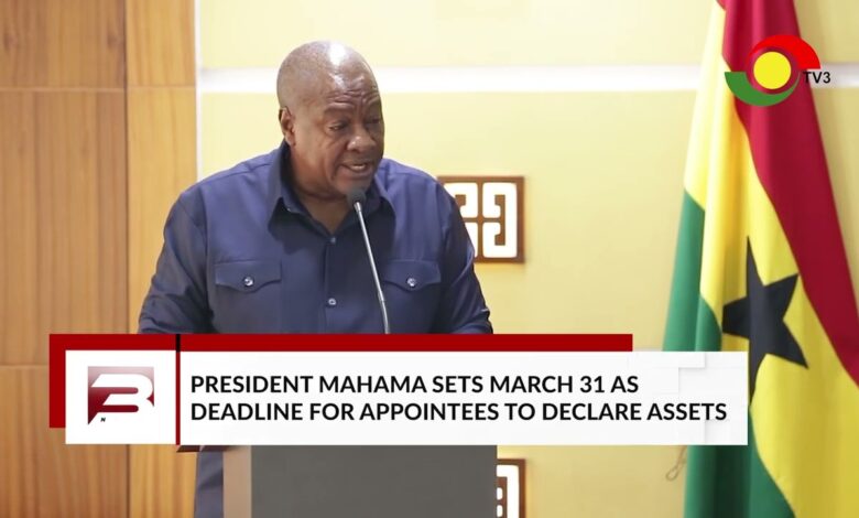 Mahama sets deadline for appointees to declare assets or face removal