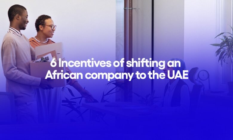 6 Incentives of shifting an African company to the UAE