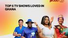 Top 5 TV shows Ghanaians love