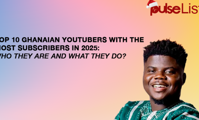 Pulse List: Top 10 Ghanaian YouTubers with the most subscribers in 2025: Who they are and what they do?